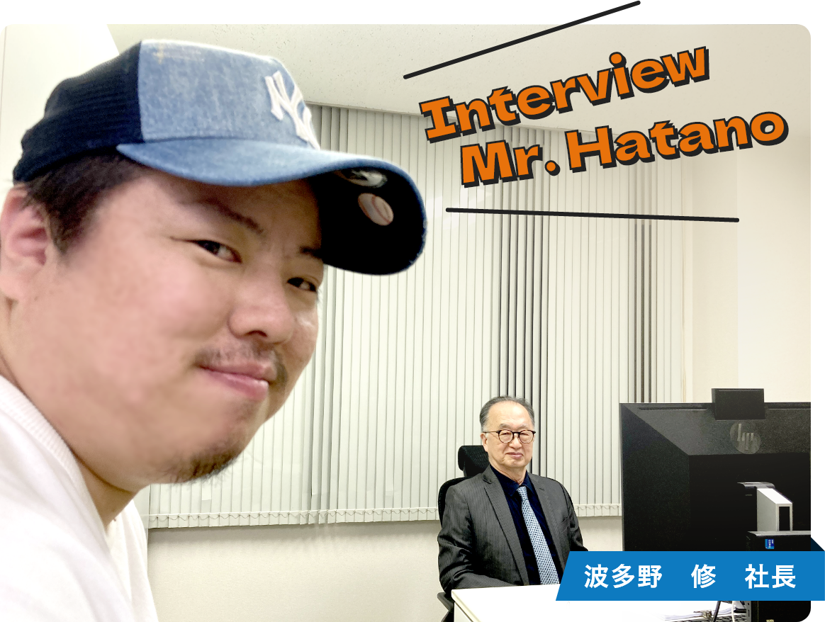 Interview Mr.Hatano 波多野 修社長